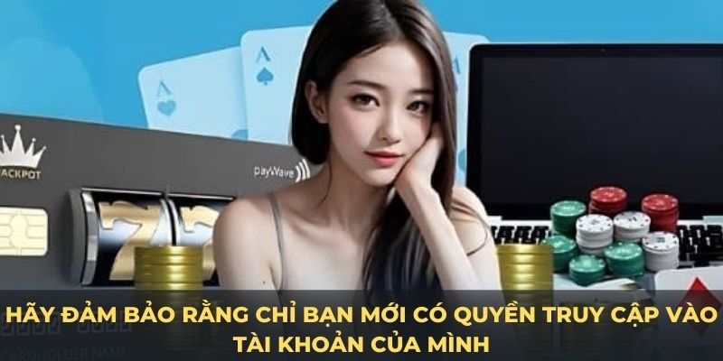 Hãy đảm bảo rằng chỉ bạn mới có quyền truy cập vào tài khoản của mình